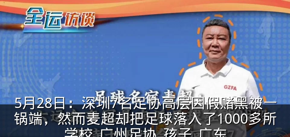 5月28日:深圳7名足协高层因假赌黑被一锅端,然而麦超却把足球落入了1000多所学校_广州足协_孩子_广东