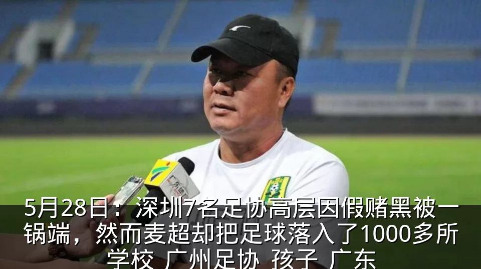 5月28日:深圳7名足协高层因假赌黑被一锅端,然而麦超却把足球落入了1000多所学校_广州足协_孩子_广东