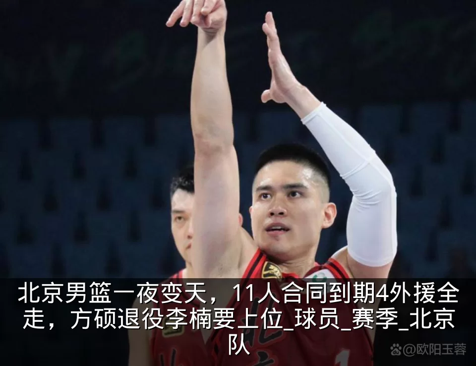 北京男篮一夜变天,11人合同到期4外援全走,方硕退役李楠要上位_球员_赛季_北京队